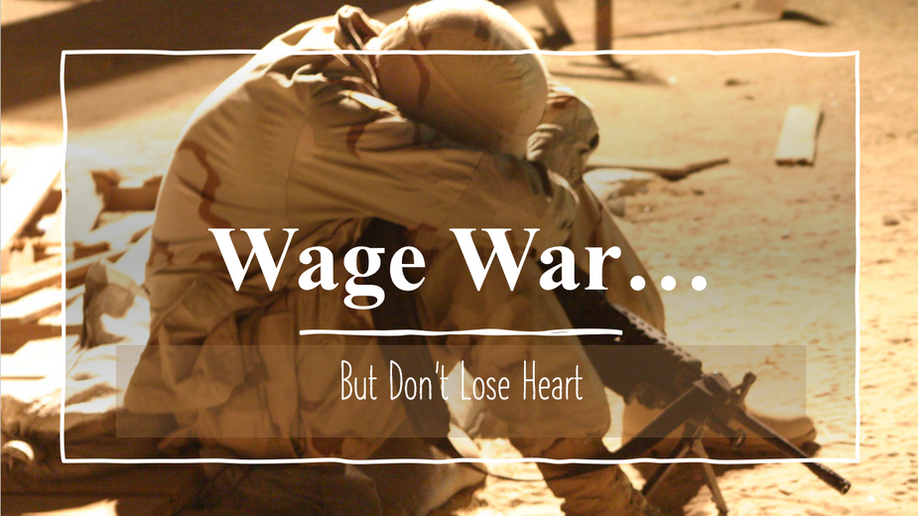 Wage War... But Don't Lose Heart